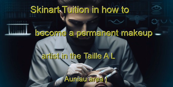 Skinart Tuition in how to become a permanent makeup artist in the Taille A L Auniau area | PermanentmakeupTraining | PermanentmakeupClasses | SkinartTraining-Belgium